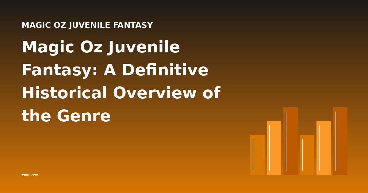 Magic Oz Juvenile Fantasy: A Definitive Historical Overview of the Genre