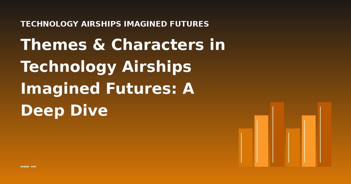Themes & Characters in Technology Airships Imagined Futures: A Deep Dive